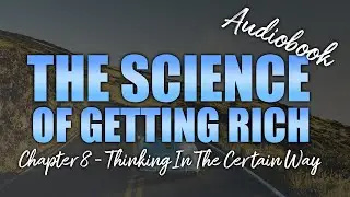 Chapter 8, Thinking in the Certain Way, The Science Of Getting Rich