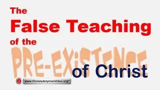 *The False Teaching of the Pre-existence of Christ*