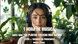 1 Hora de MÚSICA para que TUS PLANTAS CREZCAN MÁS RÁPIDO 🌿 432Hz + Sonidos Naturales (Relax & Study)