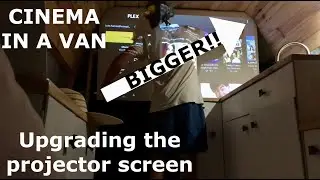 Cinema in Van | Upgrading to new bigger projector screen