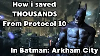 How i saved THOUSANDS from Protocol 10 - Batman: Arkham City -
