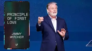 PRINCIPLE OF FIRST LOVE | PASTOR JIMMY WITCHER