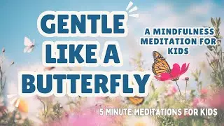 🦋 Gentle Like a Butterfly &ndash; A Meditation for Kids 🦋 || 5 Minute Mindfulness For Kids