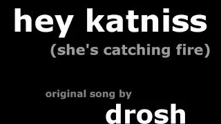 Hey Katniss (She's Catching Fire) original song, by Drosh