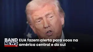 EUA fazem alerta para voos na américa central e do sul | BandNewsTV