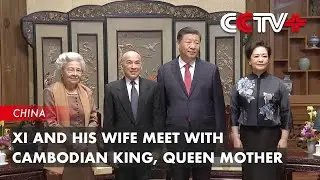 Xi and His Wife Meet with Cambodian King, Queen Mother