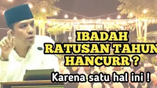 Hati-Hati! Ibadah Ratusan Tahun Bisa Hancur Karena Satu Hal Ini - Gus Kautsar