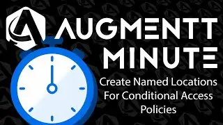 Augmentt Minute: Create Named Locations for Conditional Access Policies