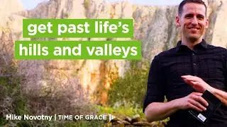 Get Past Life's Hills and Valleys // Time of Grace // Mike Novotny