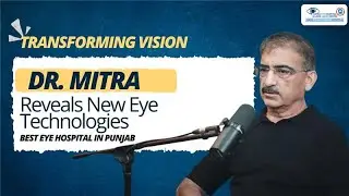 Transforming Vision! Dr. Mitra Reveals New Eye Technologies | Best Eye Hospital in Punjab