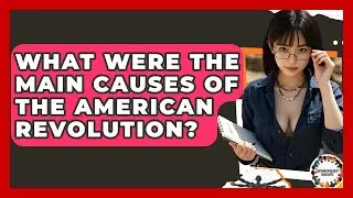 What Were The Main Causes Of The American Revolution? - Anthropology Insights