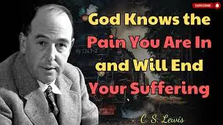 God Feels Your Pain, He Will Stop It Immediately - C.S. Lewis message