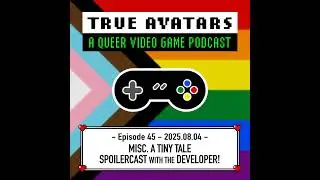 Episode 45 - Misc. A Tiny Tale: Spoilercast with Michael Pearce (the Lead Developer!)