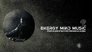Energy Mind Music Episode 006 Mixed By Wolf Street 