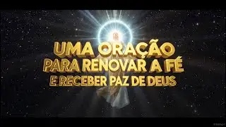 Uma Oração Poderosa Para Renovar a Fé e Receber Paz de Deus