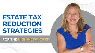 Do This or Lose Millions to the IRS! | Estate Tax Reduction Strategies for the High-Net-Worth