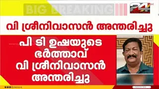 പി.ടി. ഉഷയുടെ ഭർത്താവ് വി.ശ്രീനിവാസൻ അന്തരിച്ചു