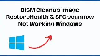 DISM Cleanup Image RestoreHealth & SFC scannow Not Working Windows