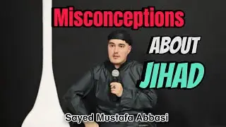 Misconceptions about Jihad | Sayed Mustafa Abbasi | 2025