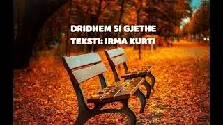 DRIDHEM SI GJETHE  --- TEKSTI: IRMA KURTI