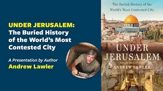 UNDER JERUSALEM: The Buried History of the World's Most Contested City