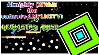Almighty (Within the sadness-1F1N1TY) Geometry Dash