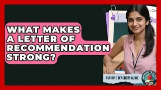 What Makes A Letter Of Recommendation Strong? - Aspiring Teacher Guide