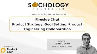Sochology Fireside Chat - John Cutler - Product Strategy, Goal Setting, Produ/Eng collaboration