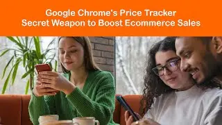 Google Chrome&rsquo;s Price Tracker: A Secret Weapon for Boosting Your Ecommerce Sales