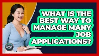 What Is The Best Way To Manage Many Job Applications? - Second Chance Journey