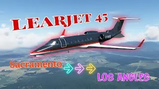 Learjet 45 Full Flight | Sacramento to Los Angeles | Realistic Flight Simulator