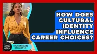 How Does Cultural Identity Influence Career Choices? | Black Immigration Success Expert News