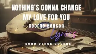 Nothing&rsquo;s Gonna Change my Love for you - George Benson (ECHO VERSE COVERS)