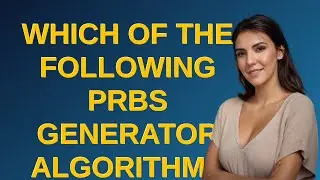 Electronics: Which of the following PRBS generator algorithms is favored practice and why?