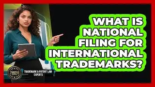 What Is National Filing For International Trademarks? - Trademark and Patent Law Experts