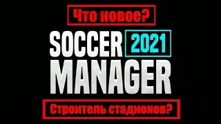 Что нового о SM21 (Soccer Manager 2021)! Строитель стадионов!