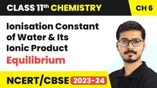 lonisation Constant of Water & Its Ionic Product - Equilibrium | Class 11 Chemistry Chapter 6 | CBSE