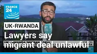 Britain's migrant deal unlawful as Rwanda is unsafe, lawyers say &bull; FRANCE 24 English