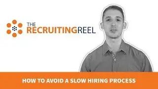 The Recruiting Reel Episode 16: How To Avoid A Slow Hiring Process