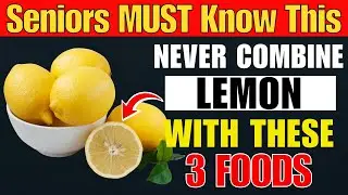 Over 60? NEVER Mix Lemon With THESE 3 Foods | Lemon Mistakes Senior MUST Know
