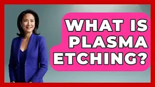 What Is Plasma Etching? - Profiles in Politics