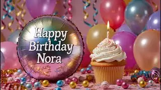 Happy Birthday Nora Song, Happy Birthday to you Song with Name Nora