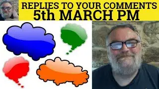 🔵 5th March PM  - Your Comments and Questions Answered - My replies to Students Comments - Questions