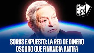 SOROS EXPUESTO: LA RED DE DINERO OSCURO QUE FINANCIA ANTIFA | @RightNewsShow #6