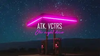 ATK.VCTRS - Our Night Drive