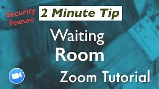 Zoom Security Tutorial: How & Why To Use the Zoom Waiting Room