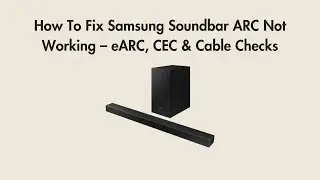 How To Fix Samsung Soundbar ARC Not Working &ndash; eARC, CEC & Cable Checks