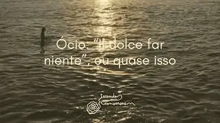 Ócio: “il dolce far niente” ou quase isso