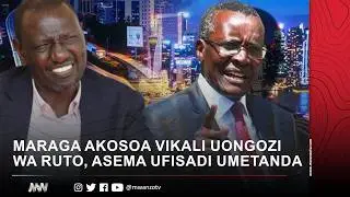 MARAGA AKOSOA VIKALI UONGOZI WA RUTO, ASEMA UFISADI UMETANDA