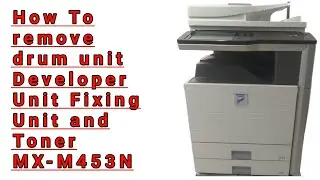 How to Remove Drum Unit Developer Unit Toner and Fixing Assembly Sharp MX-M453N